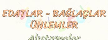 EDATLAR – BAĞLAÇLAR – ÜNLEMLER / ALIŞTIRMALAR