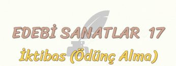 EDEBİ SANATLAR – 17 / İKTİBAS