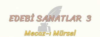 EDEBİ SANATLAR – 3 / MECAZ-I MÜRSEL