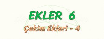 EKLER – 6 / ÇEKİM EKLERİ – 4