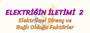 ELEKTRİĞİN İLETİMİ –  2 / ELEKTRİKSEL DİRENÇ VE BAĞLI OLDUĞU FAKTÖRLER