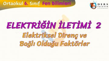 ELEKTRİĞİN İLETİMİ –  2 / ELEKTRİKSEL DİRENÇ VE BAĞLI OLDUĞU FAKTÖRLER