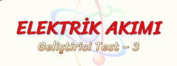 ELEKTRİK AKIMI / GELİŞTİRİCİ TEST – 3