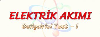ELEKTRİK AKIMI / GELİŞTİRİCİ TEST – 1