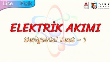 ELEKTRİK AKIMI / GELİŞTİRİCİ TEST – 1