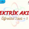 ELEKTRİK AKIMI / ÖĞRETİCİ TEST – 1