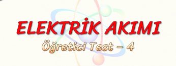 ELEKTRİK AKIMI / ÖĞRETİCİ TEST – 4