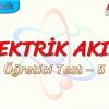 ELEKTRİK AKIMI / ÖĞRETİCİ TEST – 5