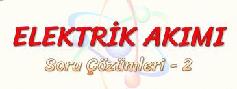 ELEKTRİK AKIMI / SORU ÇÖZÜMLERİ – 2