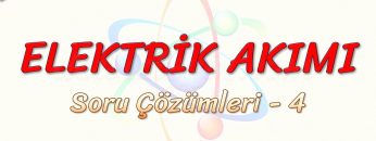 ELEKTRİK AKIMI / SORU ÇÖZÜMLERİ – 4
