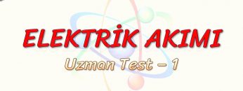 ELEKTRİK AKIMI / UZMAN TEST – 1