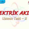 ELEKTRİK AKIMI / UZMAN TEST – 2