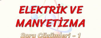 ELEKTRİK VE MANYETİZMA / SORU ÇÖZÜMLERİ – 1