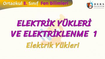ELEKTRİK YÜKLERİ VE ELEKTRİKLENME – 1 / ELEKTRİK YÜKLERİ