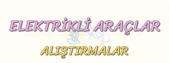 ELEKTRİKLİ ARAÇLAR-ALIŞTIRMALAR