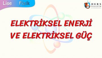 ELEKTRİKSEL ENERJİ VE ELEKTRİKSEL GÜÇ