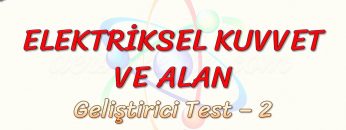 ELEKTRİKSEL KUVVET VE ALAN / GELİŞTİRİCİ TEST – 2 (TYT)