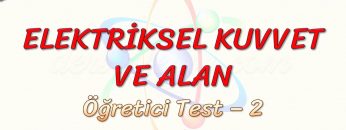 ELEKTRİKSEL KUVVET VE ALAN / ÖĞRETİCİ TEST – 2 (TYT)