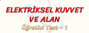 ELEKTRİKSEL KUVVET VE ALAN / ÖĞRETİCİ TEST – 1 (TYT)