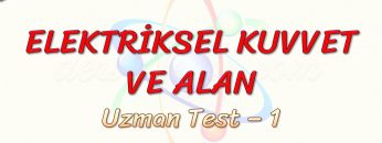 ELEKTRİKSEL KUVVET VE ALAN / UZMAN TEST – 1 (TYT)