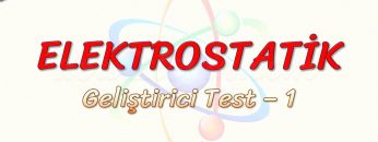 ELEKTROSTATİK / GELİŞTİRİCİ TEST – 1