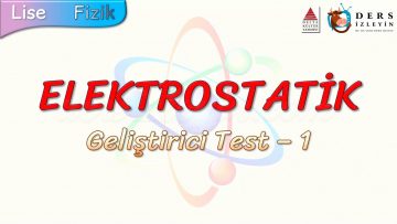 ELEKTROSTATİK / GELİŞTİRİCİ TEST – 1
