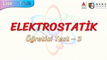 ELEKTROSTATİK / ÖĞRETİCİ TEST – 3