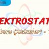 ELEKTROSTATİK / SORU ÇÖZÜMLERİ – 1
