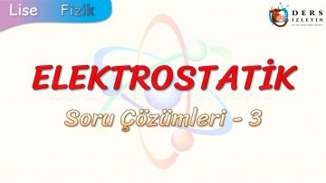 ELEKTROSTATİK / SORU ÇÖZÜMLERİ – 3