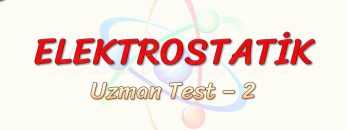 ELEKTROSTATİK / UZMAN TEST – 2