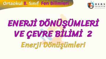 ENERJİ DÖNÜŞÜMLERİ VE ÇEVRE BİLİMİ – 2 / ENERJİ DÖNÜŞÜMLERİ