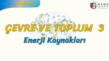 ENERJİ KAYNAKLARI (ÇEVRE VE TOPLUM – 3) – AYT