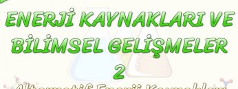 ENERJİ KAYNAKLARI VE BİLİMSEL GELİŞMELER – 2 /  ALTERNATİF ENERJİ KAYNAKLARI