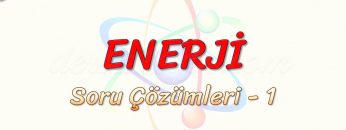 ENERJİ /SORU ÇÖZÜMLERİ – 1