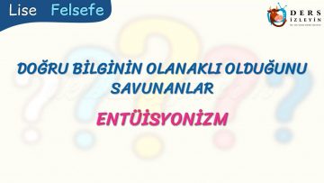 ENTÜİSYONİZM / DOĞRU BİLGİNİN OLANAKLI OLDUĞUNU SAVUNANLAR
