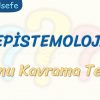 EPİSTEMOLOJİ / KONU KAVRAMA TESTİ