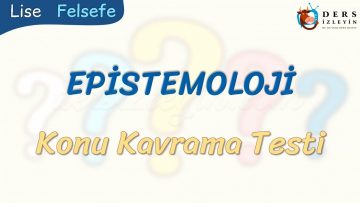 EPİSTEMOLOJİ / KONU KAVRAMA TESTİ