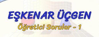 EŞKENAR ÜÇGEN / ÖĞRETİCİ SORULAR – 1