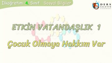ETKİN VATANDAŞLIK – 1 / ÇOCUK OLMAYA HAKKIM VAR