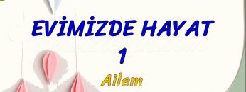 EVİMİZDE HAYAT – 1 / AİLEM