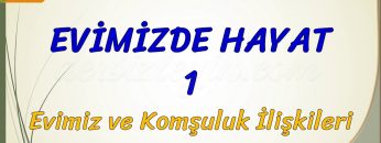EVİMİZDE HAYAT – 1 / EVİMİZ VE KOMŞULUK İLİŞKİLERİ