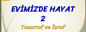 EVİMİZDE HAYAT – 2 / TASARRUF VE İSRAF