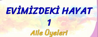 EVİMİZDEKİ HAYAT – 1 / AİLE ÜYELERİ