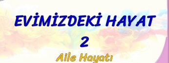 EVİMİZDEKİ HAYAT – 2 / AİLE HAYATI