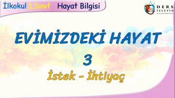 EVİMİZDEKİ HAYAT – 3 / İSTEK – İHTİYAÇ
