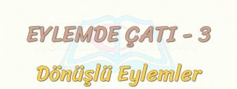 EYLEMDE ÇATI – 3 / DÖNÜŞLÜ EYLEMLER