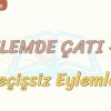 EYLEMDE ÇATI – 6 / GEÇİŞSİZ EYLEMLER