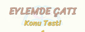 EYLEMDE ÇATI / KONU TESTİ – 1