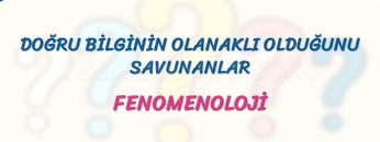 FENOMENOLOJİ / DOĞRU BİLGİNİN OLANAKLI OLDUĞUNU SAVUNANLAR