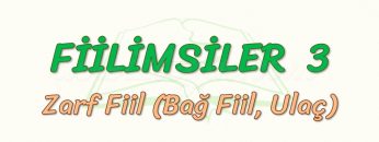 FİİLİMSİLER – 3 / ZARF FİİL